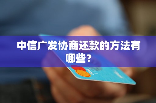 中信广发协商还款的方法有哪些？