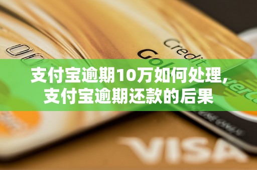 支付宝逾期10万如何处理,支付宝逾期还款的后果