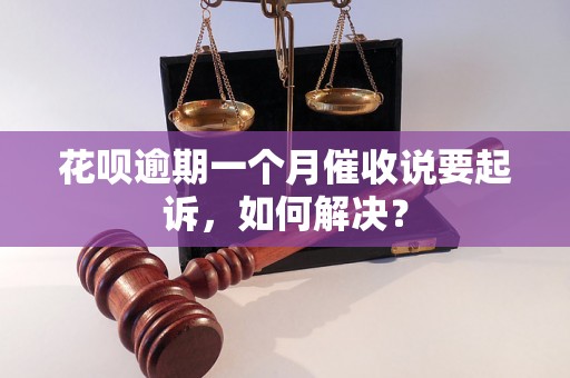 花呗逾期一个月催收说要起诉，如何解决？