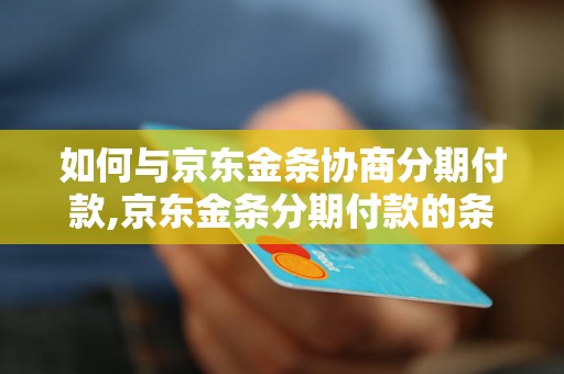 如何与京东金条协商分期付款,京东金条分期付款的条件和流程