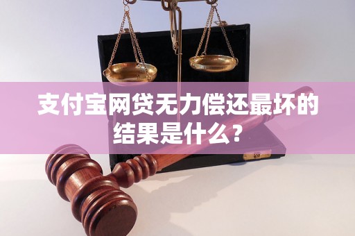 支付宝网贷无力偿还最坏的结果是什么？