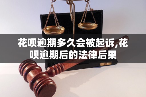 花呗逾期多久会被起诉,花呗逾期后的法律后果