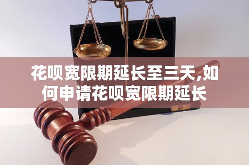 花呗宽限期延长至三天,如何申请花呗宽限期延长