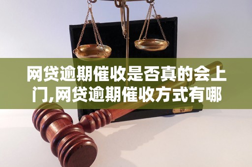 网贷逾期催收是否真的会上门,网贷逾期催收方式有哪些