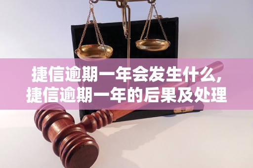 捷信逾期一年会发生什么,捷信逾期一年的后果及处理方法