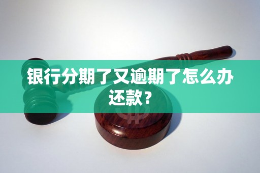 银行分期了又逾期了怎么办还款？