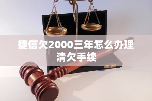 捷信欠2000三年怎么办理清欠手续