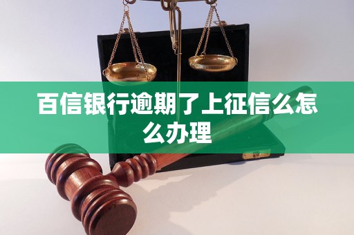 百信银行逾期了上征信么怎么办理