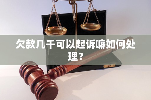 欠款几千可以起诉嘛如何处理？