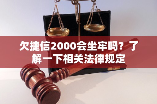 欠捷信2000会坐牢吗？了解一下相关法律规定