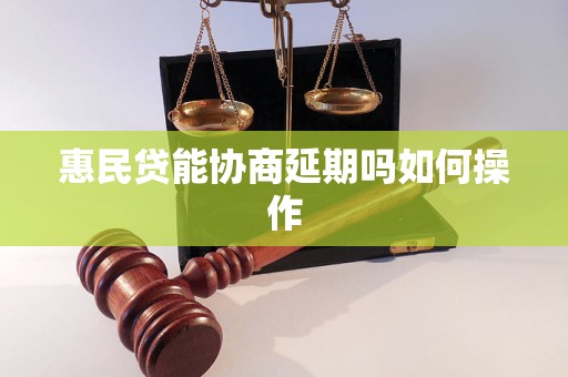 惠民贷能协商延期吗如何操作