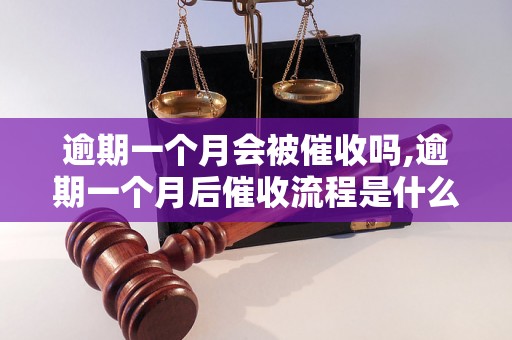 逾期一个月会被催收吗,逾期一个月后催收流程是什么