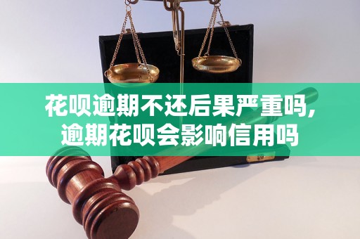 花呗逾期不还后果严重吗,逾期花呗会影响信用吗