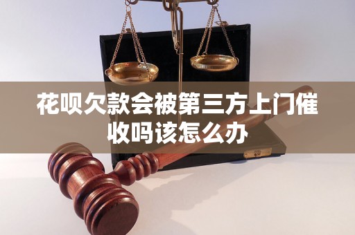 花呗欠款会被第三方上门催收吗该怎么办