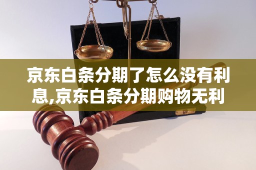 京东白条分期了怎么没有利息,京东白条分期购物无利息攻略