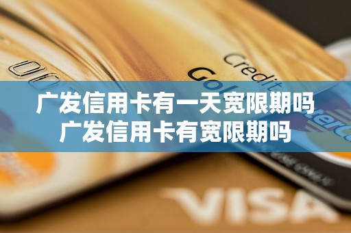 广发信用卡有一天宽限期吗广发信用卡有宽限期吗