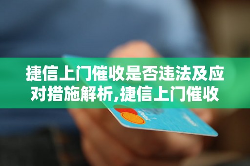 捷信上门催收是否违法及应对措施解析,捷信上门催收违法案例分析