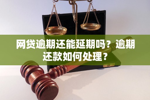 网贷逾期还能延期吗？逾期还款如何处理？