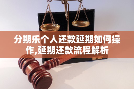 分期乐个人还款延期如何操作,延期还款流程解析