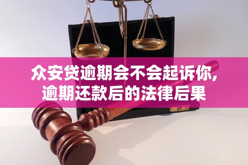 众安贷逾期会不会起诉你,逾期还款后的法律后果