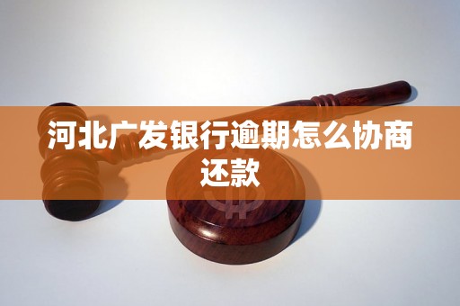 河北广发银行逾期怎么协商还款