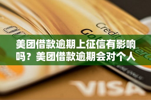 美团借款逾期上征信有影响吗？美团借款逾期会对个人信用有什么影响？