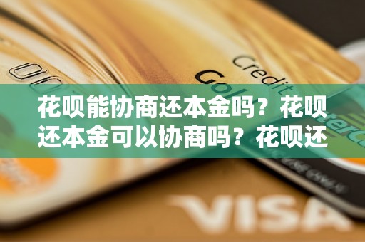 花呗能协商还本金吗？花呗还本金可以协商吗？花呗还本金可否协商？