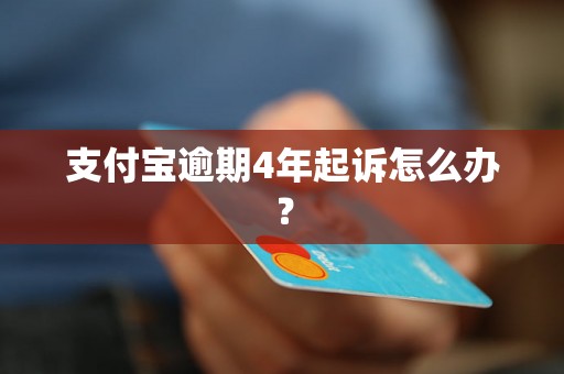 支付宝逾期4年起诉怎么办？