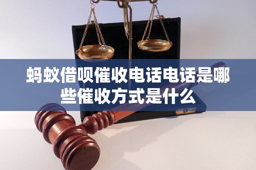 蚂蚁借呗催收电话电话是哪些催收方式是什么