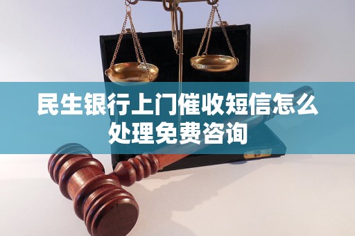 民生银行上门催收短信怎么处理免费咨询