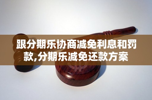 跟分期乐协商减免利息和罚款,分期乐减免还款方案