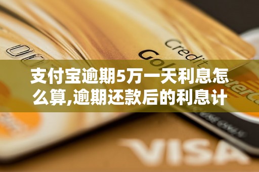 支付宝逾期5万一天利息怎么算,逾期还款后的利息计算公式