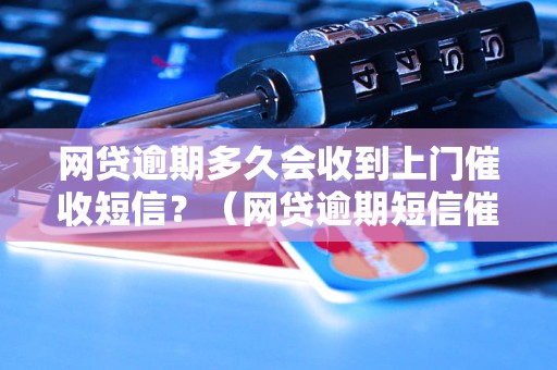 网贷逾期多久会收到上门催收短信？（网贷逾期短信催收时间规定）