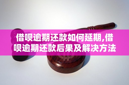 借呗逾期还款如何延期,借呗逾期还款后果及解决方法