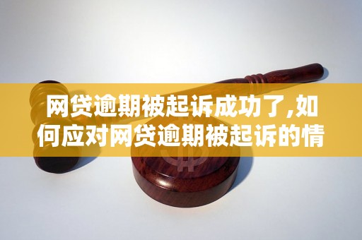 网贷逾期被起诉成功了,如何应对网贷逾期被起诉的情况