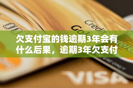 欠支付宝的钱逾期3年会有什么后果，逾期3年欠支付宝的钱如何处理