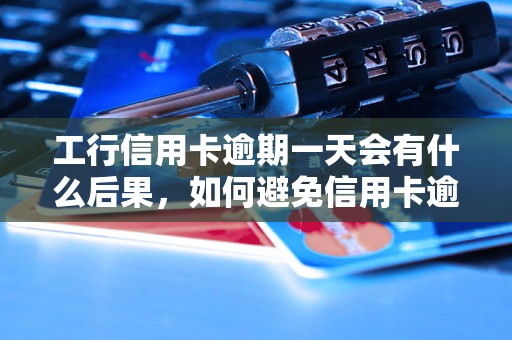 工行信用卡逾期一天会有什么后果，如何避免信用卡逾期