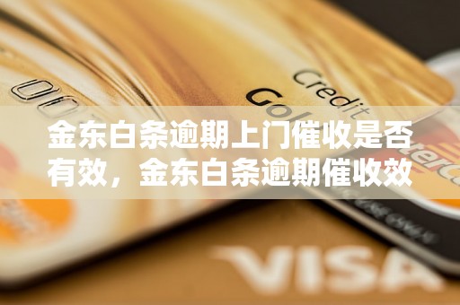 金东白条逾期上门催收是否有效，金东白条逾期催收效果如何