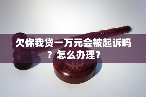 欠你我贷一万元会被起诉吗？怎么办理？