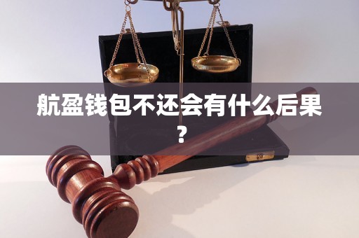 航盈钱包不还会有什么后果？