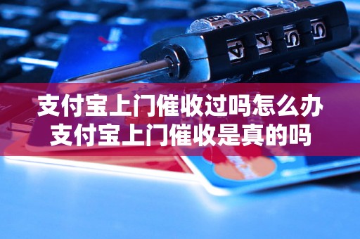 支付宝上门催收过吗怎么办支付宝上门催收是真的吗