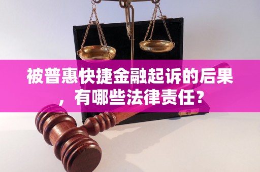 被普惠快捷金融起诉的后果，有哪些法律责任？