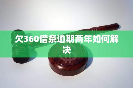 欠360借条逾期两年如何解决