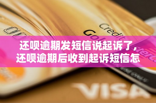 还呗逾期发短信说起诉了,还呗逾期后收到起诉短信怎么办