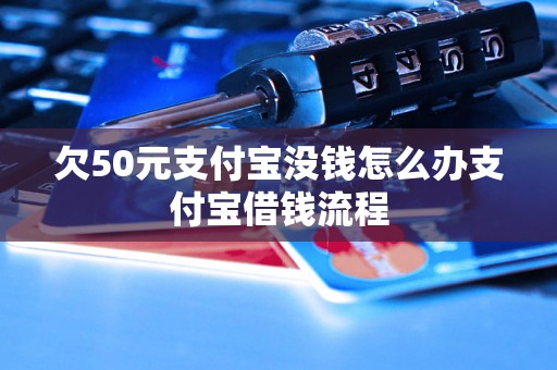 欠50元支付宝没钱怎么办支付宝借钱流程