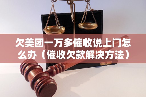 欠美团一万多催收说上门怎么办（催收欠款解决方法）