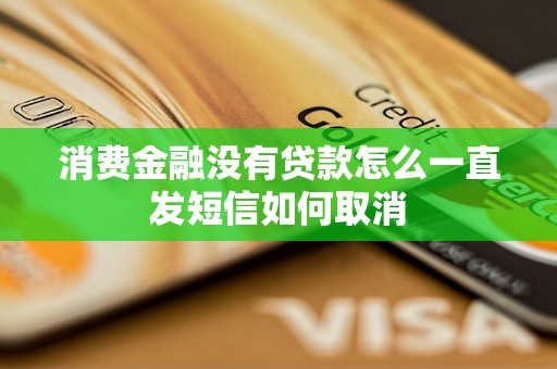 消费金融没有贷款怎么一直发短信如何取消