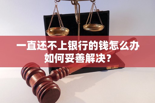 一直还不上银行的钱怎么办如何妥善解决？