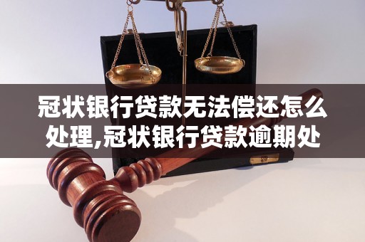 冠状银行贷款无法偿还怎么处理,冠状银行贷款逾期处理方法