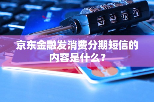 京东金融发消费分期短信的内容是什么？